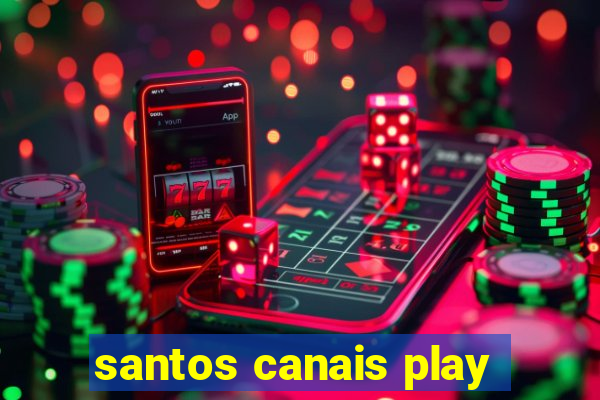 santos canais play